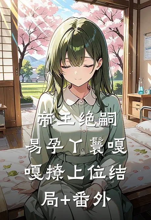 帝王绝嗣，易孕丫鬟嘎嘎撩上位结局+番外
