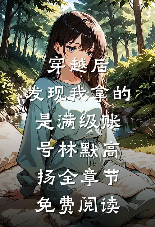穿越后，发现我拿的是满级账号林默高扬全章节免费阅读