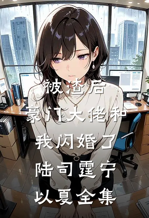 被渣后，豪门大佬和我闪婚了陆司霆宁以夏全集