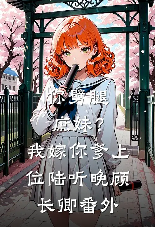 你劈腿庶妹？我嫁你爹上位陆听晚顾长卿番外