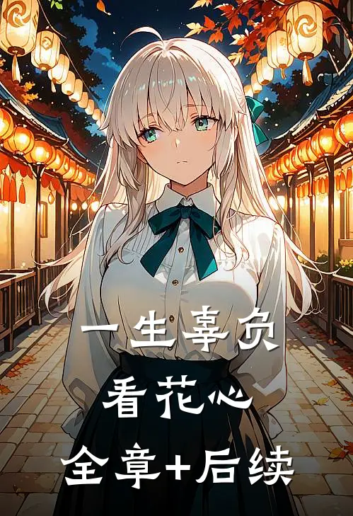 一生辜负看花心:全章+后续