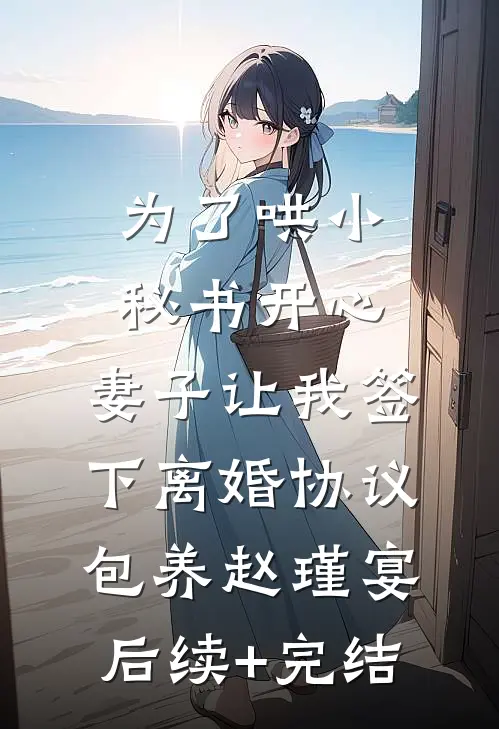 为了哄小秘书开心，妻子让我签下离婚协议包养赵瑾宴后续+完结