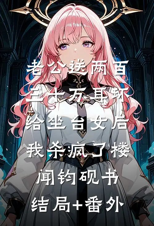 老公送两百三十万耳环给坐台女后我杀疯了楼闻钧砚书:结局+番外
