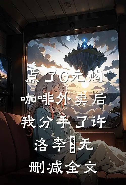点了0元购咖啡外卖后，我分手了许洛李玥无删减全文