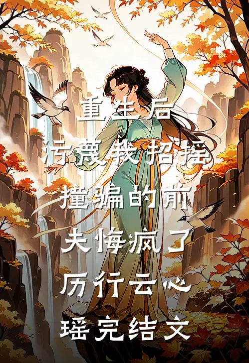 重生后，污蔑我招摇撞骗的前夫悔疯了历行云心瑶完结文