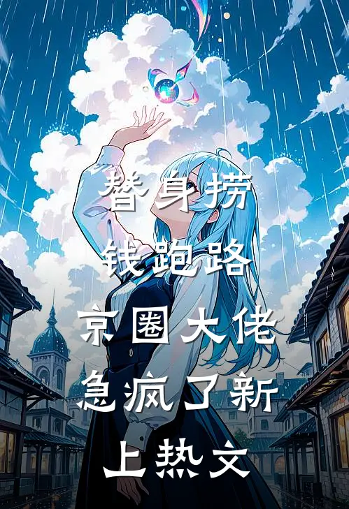 替身捞钱跑路，京圈大佬急疯了新上热文
