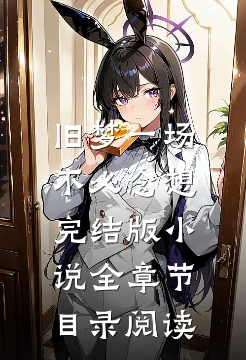 旧梦一场，不必念想完结版小说全章节目录阅读