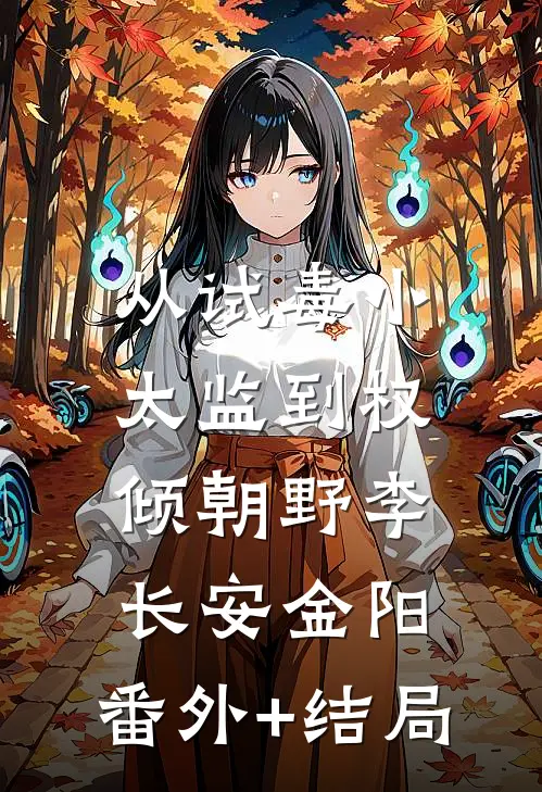 从试毒小太监到权倾朝野李长安金阳:(番外)+(结局)
