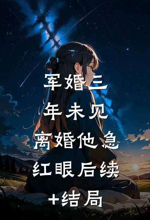 军婚三年未见，离婚他急红眼后续+结局
