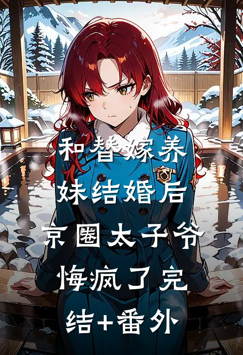 和替嫁养妹结婚后，京圈太子爷悔疯了完结+番外