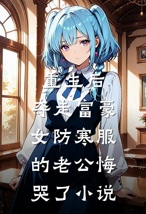 重生后，夺走富豪女防寒服的老公悔哭了小说