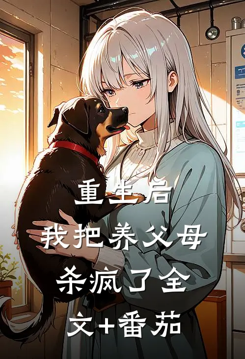 重生后，我把养父母杀疯了全文+番茄