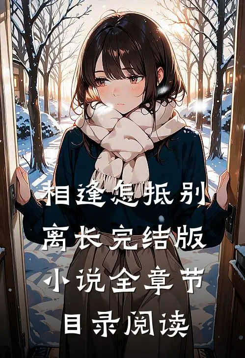 相逢怎抵别离长完结版小说全章节目录阅读
