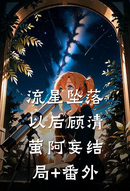 流星坠落以后顾清萤阿妄结局+番外