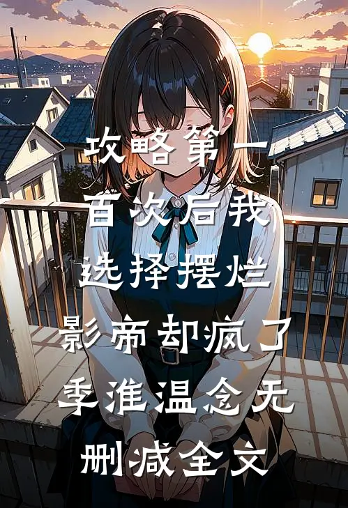 攻略第一百次后我选择摆烂，影帝却疯了季淮温念无删减全文