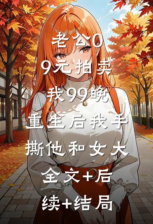 老公0.9元拍卖我99晚，重生后我手撕他和女大全文+后续+结局