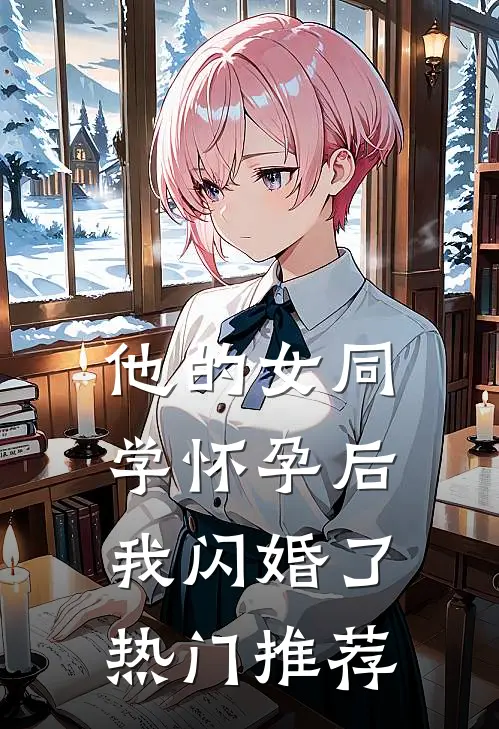 他的女同学怀孕后，我闪婚了热门推荐