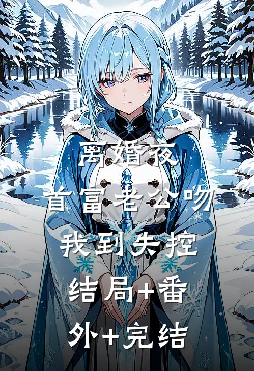 离婚夜，首富老公吻我到失控:结局+番外+完结