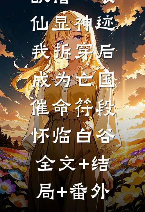 新帝登基欲借一眼仙显神迹，我拆穿后成为亡国催命符段怀临白谷:全文+结局+番外