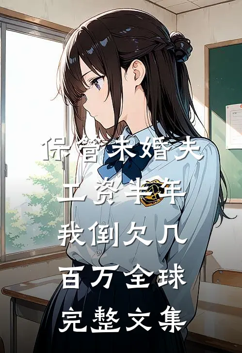 保管未婚夫工资半年，我倒欠几百万全球完整文集