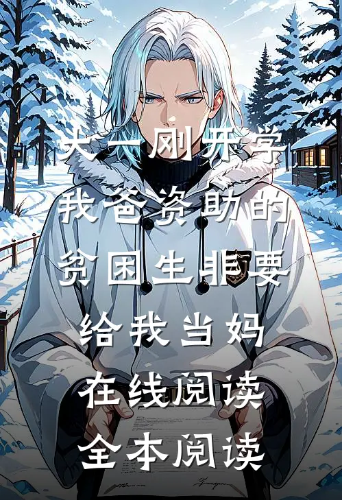 大一刚开学，我爸资助的贫困生非要给我当妈在线阅读全本阅读