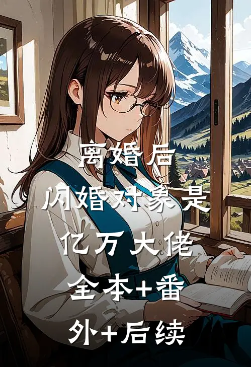 离婚后，闪婚对象是亿万大佬全本+番外+后续
