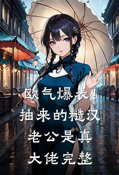 欧气爆表！抽来的糙汉老公是真大佬完整