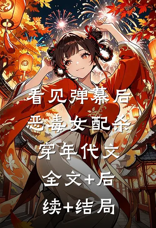 看见弹幕后，恶毒女配杀穿年代文全文+后续+结局