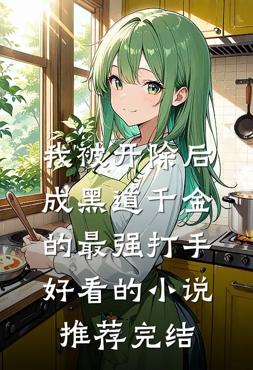 我被开除后成黑道千金的最强打手好看的小说推荐完结