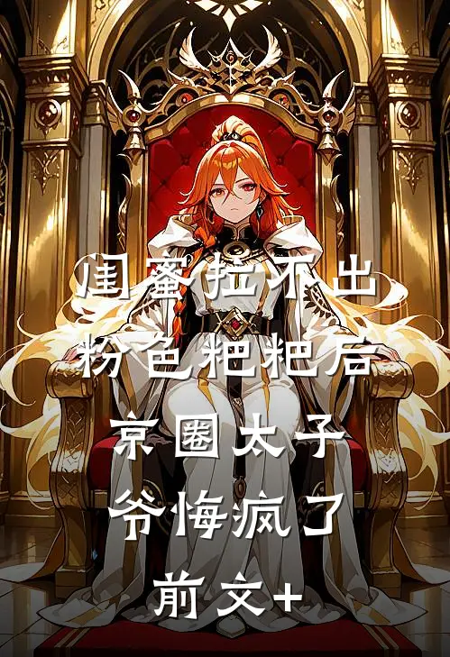 闺蜜拉不出粉色粑粑后，京圈太子爷悔疯了前文+