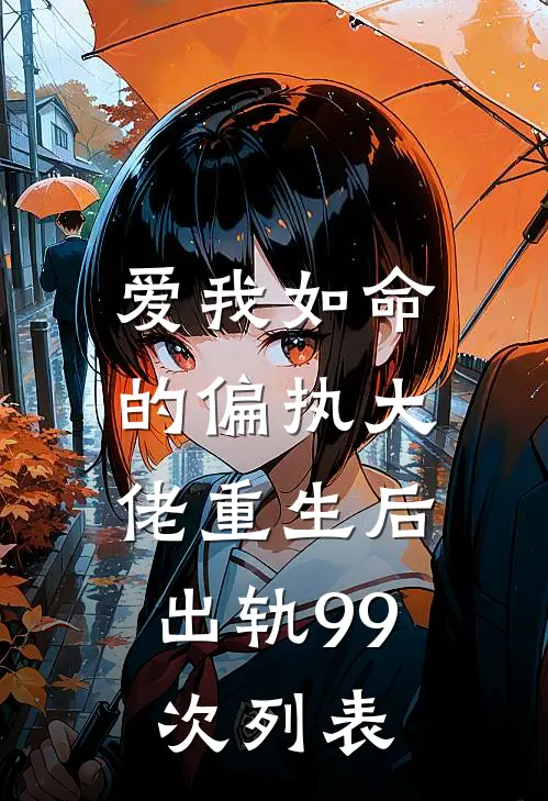 爱我如命的偏执大佬重生后，出轨99次列表