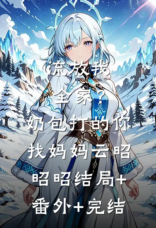 流放我全家？奶包打的你找妈妈云昭昭昭:结局+番外+完结