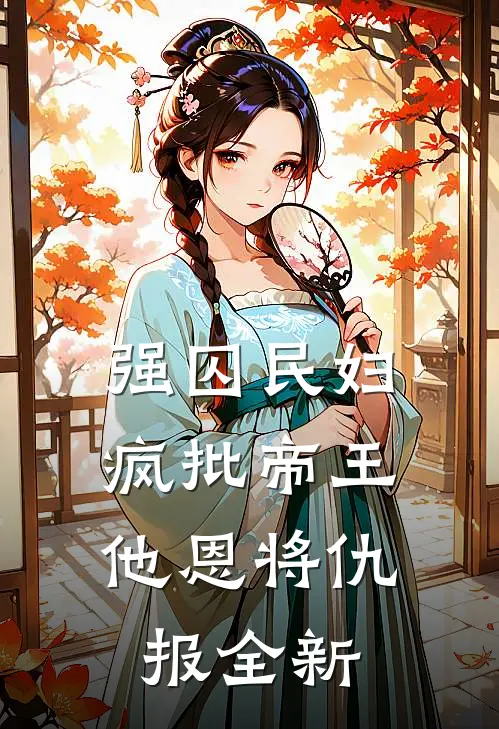 强囚民妇：疯批帝王他恩将仇报全新