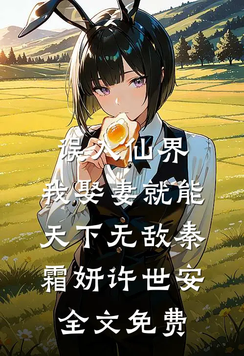 误入仙界，我娶妻就能天下无敌秦霜妍许世安全文免费