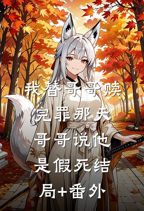 我替哥哥赎完罪那天，哥哥说他是假死结局+番外