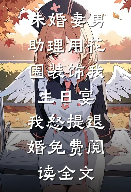 未婚妻男助理用花圈装饰我生日宴，我怒提退婚免费阅读全文