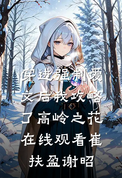 穿进强制爱文后我攻略了高岭之花在线观看崔扶盈谢昭