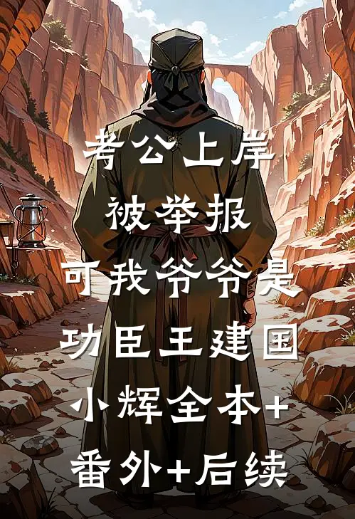 考公上岸被举报，可我爷爷是功臣王建国小辉全本+番外+后续