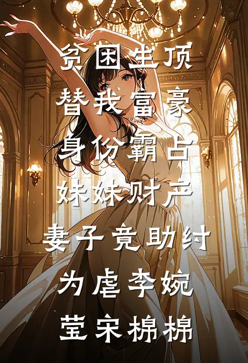 贫困生顶替我富豪身份霸占妹妹财产，妻子竟助纣为虐李婉莹宋棉棉
