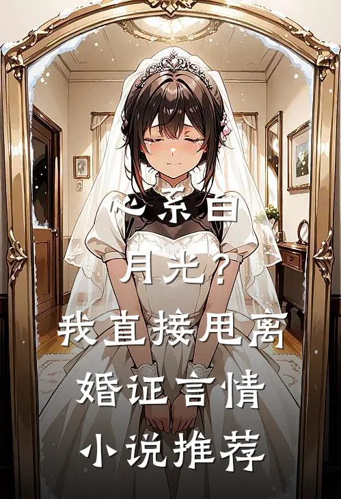 心系白月光？我直接甩离婚证言情小说推荐