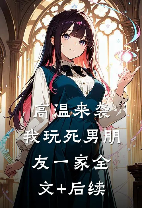 高温来袭，我玩死男朋友一家全文+后续