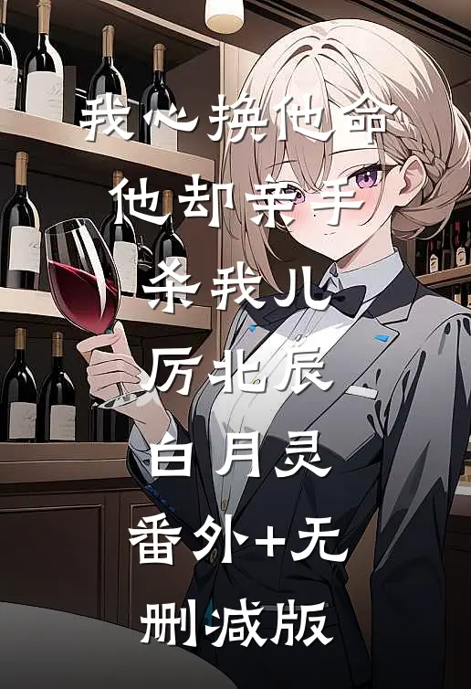 我心换他命，他却亲手杀我儿厉北辰白月灵:番外+无删减版