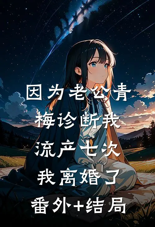 因为老公青梅诊断我流产七次，我离婚了:(番外)+(结局)