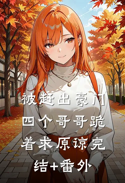 被赶出豪门，四个哥哥跪着求原谅完结+番外