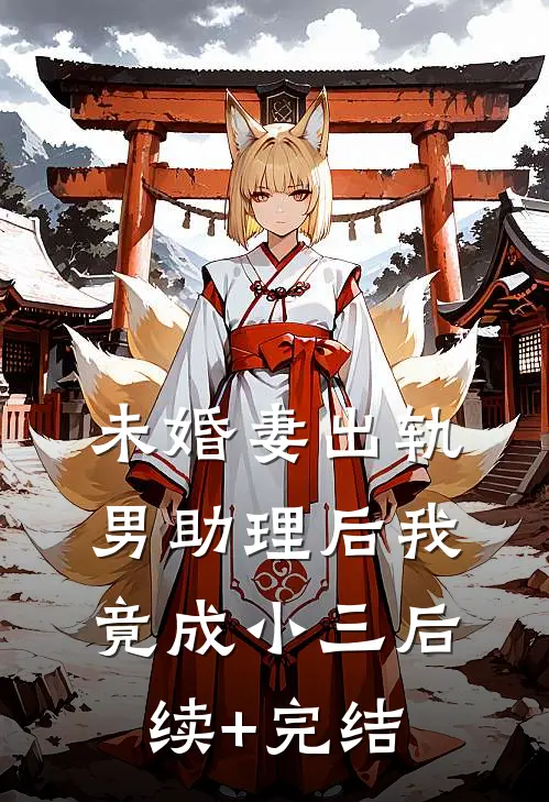 未婚妻出轨男助理后我竟成小三后续+完结
