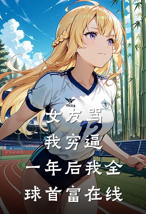 女友骂我穷逼，一年后我全球首富在线