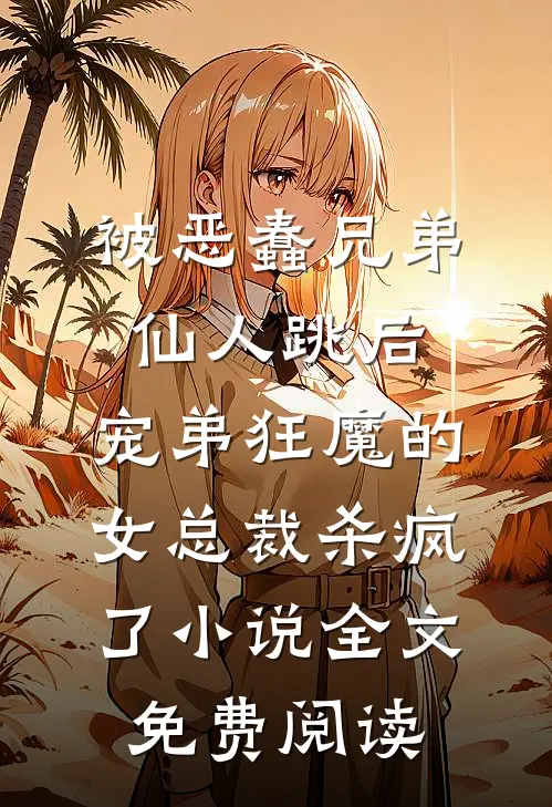 被恶蠢兄弟仙人跳后，宠弟狂魔的女总裁杀疯了小说全文免费阅读