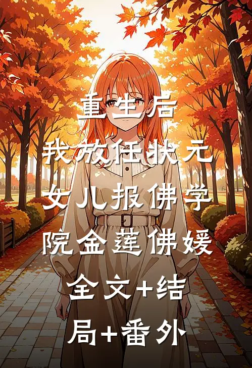 重生后，我放任状元女儿报佛学院金莲佛媛全文+结局+番外