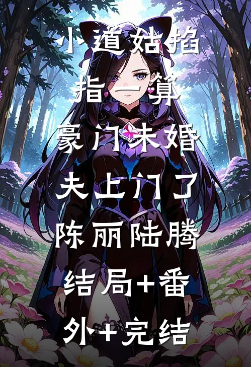 小道姑掐指一算，豪门未婚夫上门了陈丽陆腾:结局+番外+完结