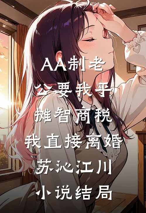 AA制老公要我平摊智商税，我直接离婚苏沁江川小说结局